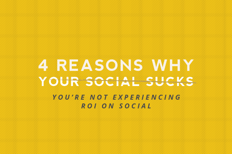 Four Reasons Why You’re Not Seeing ROI on Social