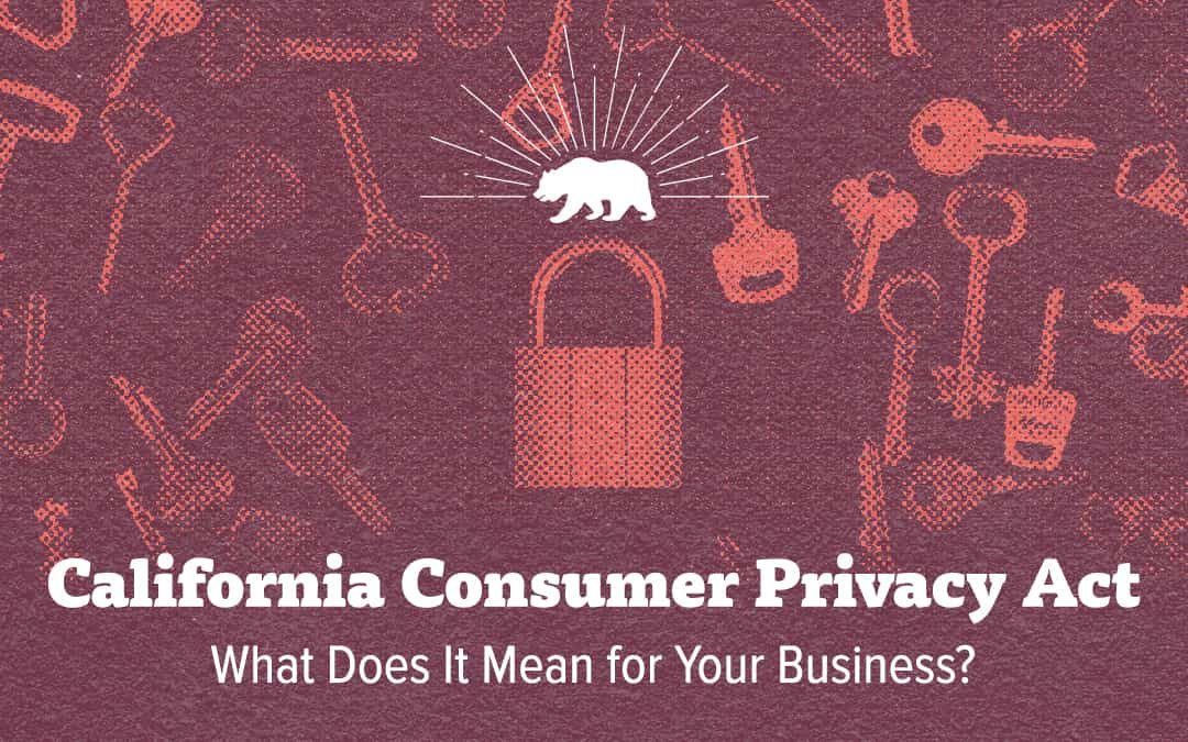 California Consumer Privacy Act: What Does It Mean for Your Business?